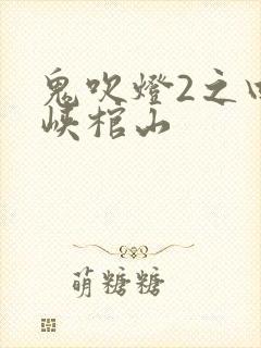 鬼吹灯2之四巫峡棺山