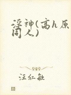 淫神(高h原神同人)