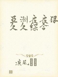 亚洲夜夜狠狠久久久综合