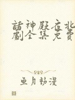 诸神殿夜北王短剧全集免费观看