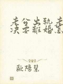 老公出轨老婆坚决要离婚怎么挽回呢