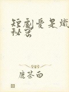 短剧爱是炽热的秘密