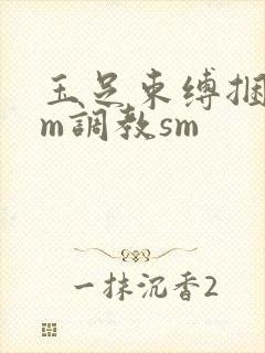 玉足束缚捆绑sm调教sm