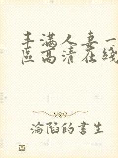 丰满人妻一区二区高清在线视频