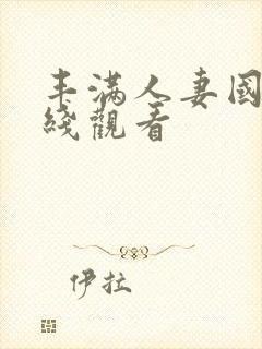 丰满人妻国产在线观看