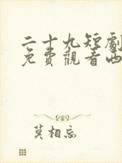 二十九短剧全集免费观看西瓜