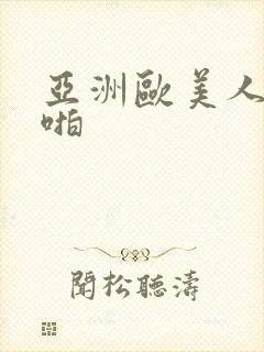 亚洲欧美人体啪啪