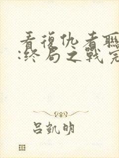 看复仇者联盟4:终局之战完整版