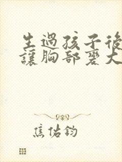 生过孩子后怎样让胸部变大封面
