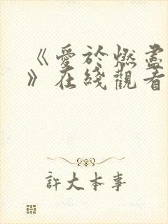 《爱于燃尽新生》在线观看