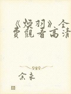 《焕羽》全集免费观看高清免费播放