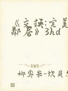 《交换:完美的邻居》3hd封面