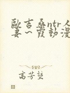 欧吉桑ntr人妻～霞动漫