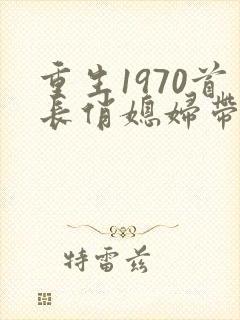 重生1970首长俏媳妇带着空间致富