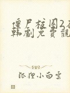 僵尸校园2在线韩剧免费观看全集