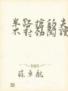 半路抢的夫君他不对劲阅读全文全文封面