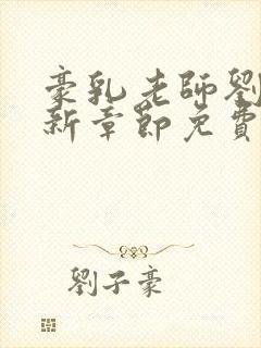 豪乳老师刘艳最新章节免费阅读