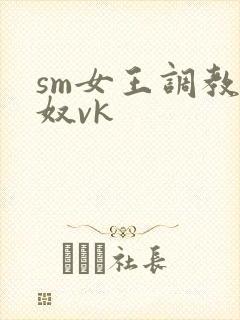 sm女王调教男奴vk