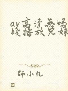 av高清无吗在线播放兄妹