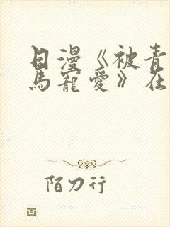 日漫《被青梅竹马宠爱》在哪看