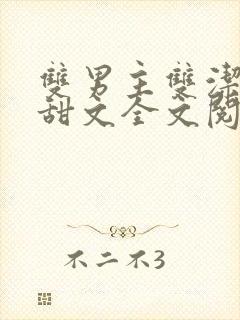双男主双洁生子甜文全文阅读全文阅读