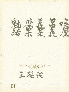 魅魔义召唤魅魔结果是义魔来了