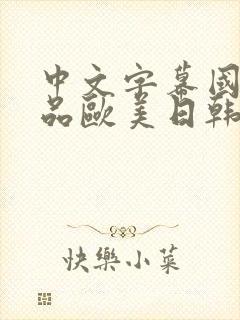 中文字幕国产精品欧美日韩