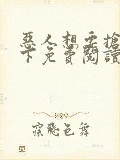 恶人想要抢救一下免费阅读漫画无删减版