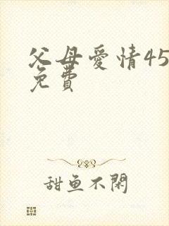 父母爱情45集免费