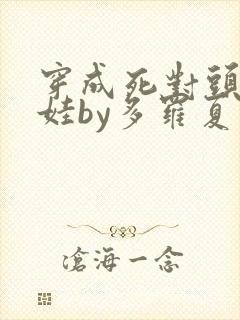 穿成死对头的娃娃by多罗夏