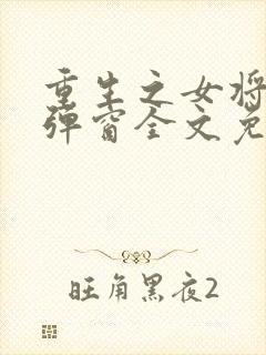 重生之女将星无弹窗全文免费阅读