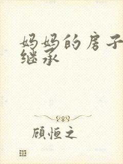 妈妈的房子如何继承