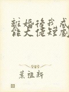 离婚后我成了全能大佬短剧免费观看全集封面