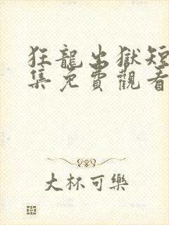 狂龙出狱短剧全集免费观看