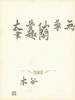 大爱仙尊无删改笔趣阁