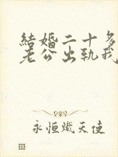 结婚二十多年了老公出轨我该怎么办