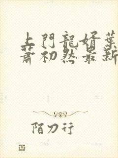 上门龙婿叶辰,萧初然最新版