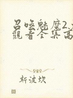 召唤魅魔2免费观看全集高清