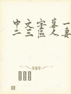中文字幕一二区二三区人妻专区