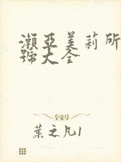 濑亚美莉所有番号大全