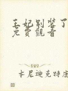 王妃别装了全集免费观看