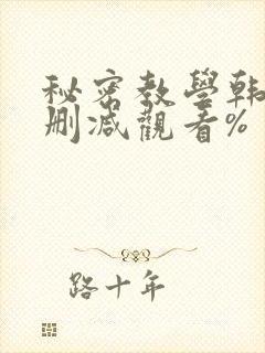 秘密教学韩漫无删减观看%
