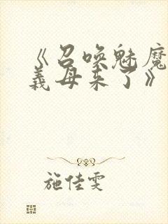 《召唤魅魔竟是义母来了》奇奇