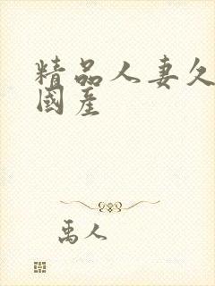 精品人妻久久久国产