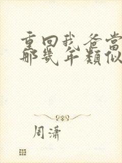 重回我爸当校草那几年类似小说