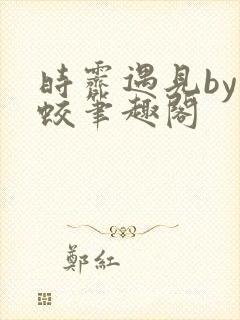 时霁遇见by司蛟笔趣阁