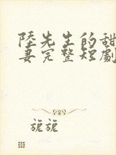陆先生的甜蜜宠妻完整短剧封面