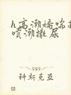 h高潮娇喘抽搐喷潮撒尿封面