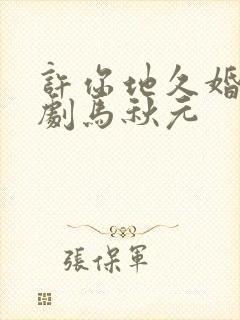 许你地久婚长短剧马秋元