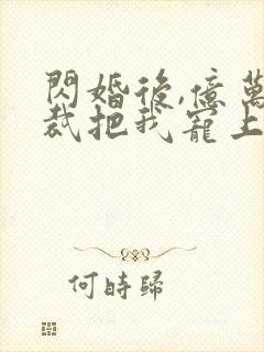 闪婚后,亿万总裁把我宠上天在线观看